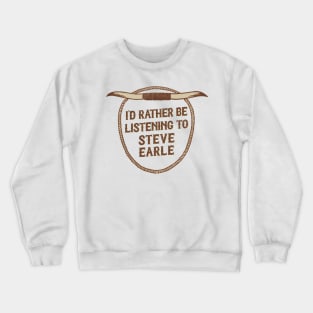 I'd Rather Be Listening To Steve Earle Crewneck Sweatshirt